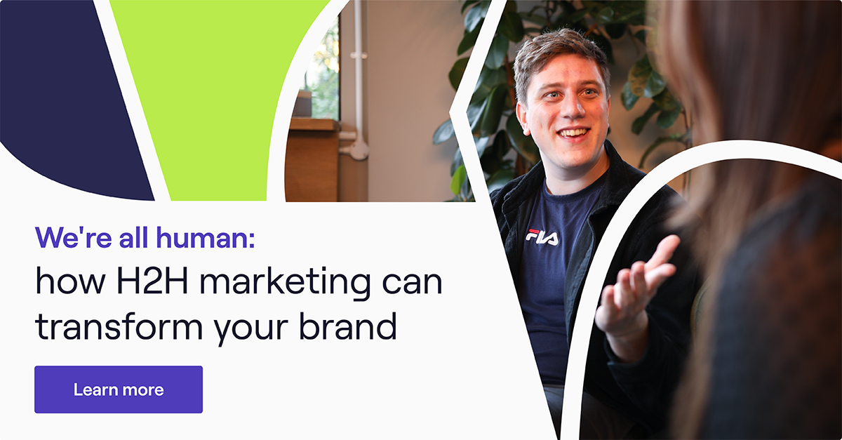We're All Human: How H2H Marketing Can Transform Your Brand